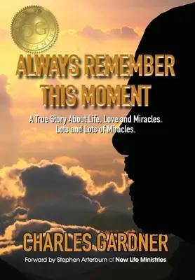 Amintește-ți mereu acest moment: O poveste adevărată despre viață, dragoste și miracole. Multe și multe miracole. - Always Remember This Moment: A True Story About Life, Love and Miracles. Lots and Lots of Miracles.