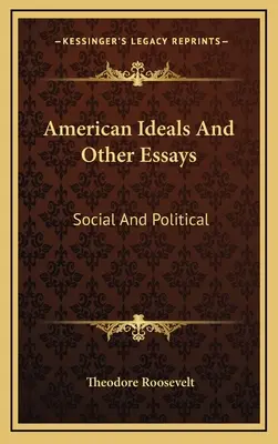Idealurile americane și alte eseuri: Social și politic - American Ideals And Other Essays: Social And Political