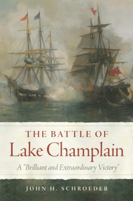 Bătălia de pe lacul Champlain: O victorie strălucită și extraordinară - The Battle of Lake Champlain: A Brilliant and Extraordinary Victory