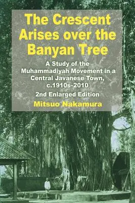 Semiluna se ridică deasupra copacului Banyan: Un studiu al mișcării Muhammadiyah într-un oraș central din Java, anii 1910-2010 - The Crescent Arises Over the Banyan Tree: A Study of the Muhammadiyah Movement in a Central Javanese Town, C.1910s-2010