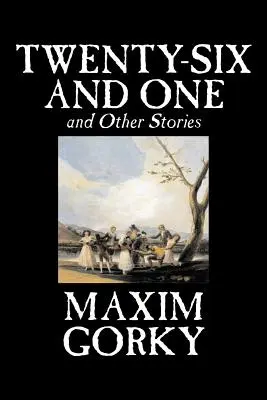 Douăzeci și șase și una și alte povestiri de Maxim Gorki, Ficțiune, Clasici, Literatură, Povestiri - Twenty-Six and One and Other Stories by Maxim Gorky, Fiction, Classics, Literary, Short Stories
