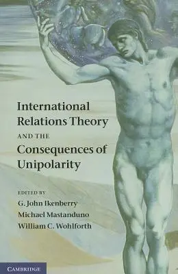 Teoria relațiilor internaționale și consecințele unipolarității - International Relations Theory and the Consequences of Unipolarity