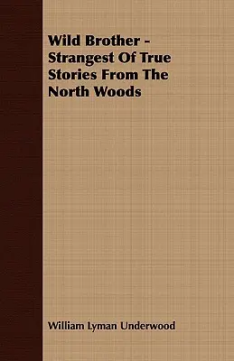 Fratele sălbatic - Cele mai ciudate povești adevărate din Pădurea de Nord - Wild Brother - Strangest of True Stories from the North Woods