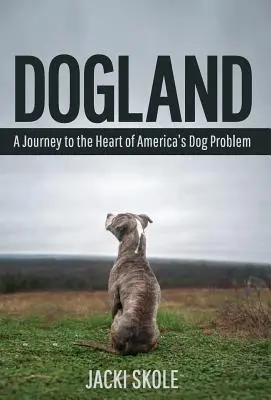 Țara câinilor: O călătorie către inima problemei câinilor din America - Dogland: A Journey to the Heart of America's Dog Problem
