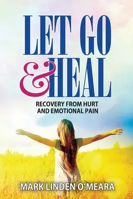 Lasă-te dus și vindecă-te: Recuperarea după suferință și durere emoțională - Let Go and Heal: Recovery from Hurt and Emotional Pain