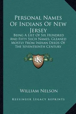 Nume personale ale indienilor din New Jersey: Being A List Of Six Hundred And Fifty Such Names, Gleaned Mostly From Indian Deeds Of The Seventeenth Century - Personal Names Of Indians Of New Jersey: Being A List Of Six Hundred And Fifty Such Names, Gleaned Mostly From Indian Deeds Of The Seventeenth Century