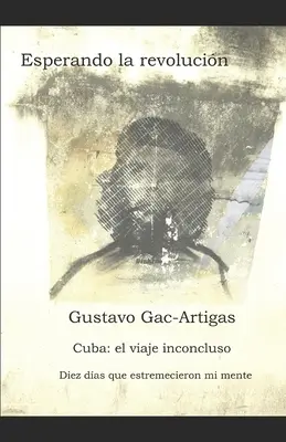 Esperando la revolucin: Cuba: crnicas de un viaje inconcluso
