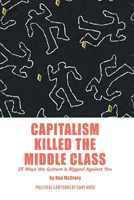 Capitalismul a ucis clasa de mijloc: 25 de moduri în care sistemul este aranjat împotriva ta - Capitalism Killed the Middle Class: 25 Ways the System Is Rigged Against You