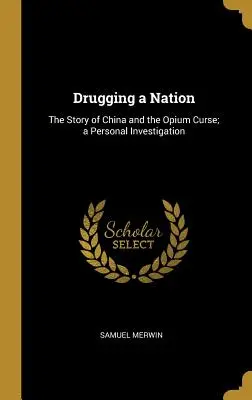 Drugging a Nation: Povestea Chinei și blestemul Opiumului; o investigație personală - Drugging a Nation: The Story of China and the Opium Curse; a Personal Investigation