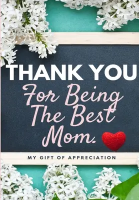 Mulțumesc pentru că ești cea mai bună mamă: My Gift Of Appreciation: Carte cadou color Întrebări sugerate 6.61 x 9.61 inch - Thank You For Being The Best Mom: My Gift Of Appreciation: Full Color Gift Book Prompted Questions 6.61 x 9.61 inch