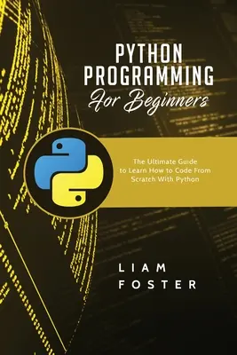 Programare Python pentru începători: Ghidul final pentru a învăța cum să codificați de la zero cu Python - Python Programming For Beginners: The Ultimate Guide to Learn How to Code From Scratch With Python