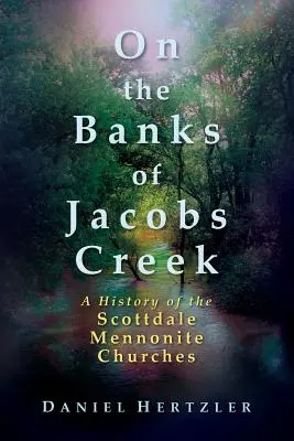 Pe malurile lui Jacobs Creek: O istorie a bisericilor menonite din Scottdale - On the Banks of Jacobs Creek: A History of the Scottdale Mennonite Churches