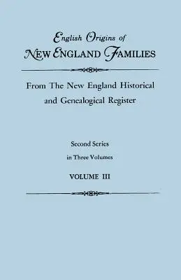 Originea engleză a familiilor din Noua Anglie, din Registrul istoric și genealogic din Noua Anglie. Seria a doua, în trei volume. Volumul III - English Origins of New England Families, from the New England Historical and Genealogical Register. Second Series, in Three Volumes. Volume III