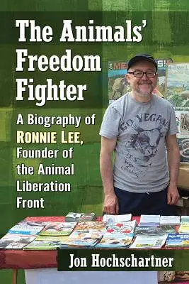 Luptătorul pentru libertatea animalelor: O biografie a lui Ronnie Lee, fondator al Frontului pentru Eliberarea Animalelor - The Animals' Freedom Fighter: A Biography of Ronnie Lee, Founder of the Animal Liberation Front