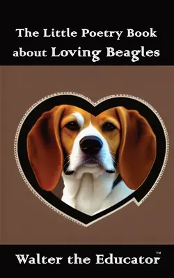 The Little Poetry Book about Loving Beagles (Mica carte de poezie despre iubirea Beagle) - The Little Poetry Book about Loving Beagles