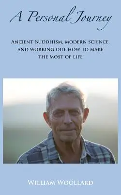 O călătorie personală: Buddhismul antic, știința modernă și încercarea de a profita la maximum de viață - A Personal Journey: Ancient Buddhism, Modern Science, and working out how to make the most of life