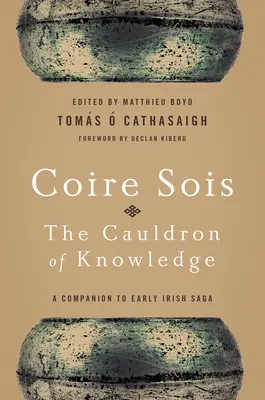 Coire Sois, cazanul cunoașterii: A Companion to Early Irish Saga - Coire Sois, The Cauldron of Knowledge: A Companion to Early Irish Saga