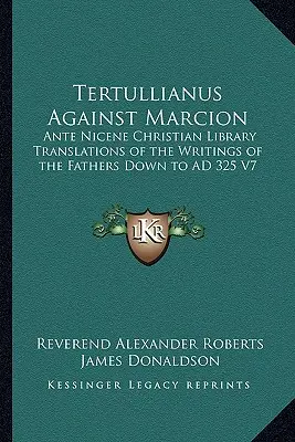 Tertullianus împotriva lui Marcion: Ante Nicene Christian Library Translations of the Writings of the Fathers Down to AD 325 V7 - Tertullianus Against Marcion: Ante Nicene Christian Library Translations of the Writings of the Fathers Down to AD 325 V7