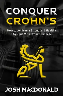 Conquer Crohn's: Cum să folosești culturismul ca mijloc de luptă împotriva bolii Crohn - Conquer Crohn's: How to Use Bodybuilding as a Means to Battle Crohn's Disease