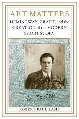 Arta contează: Hemingway, meșteșugul și crearea povestirii scurte moderne (Hemingway, Craft, and the Creation of the Modern Short Story) - Art Matters: Hemingway, Craft, and the Creation of the Modern Short Story