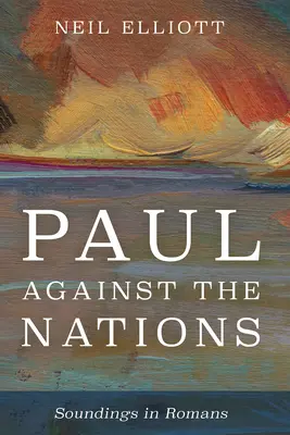 Pavel împotriva națiunilor: Sondaje în Romani - Paul Against the Nations: Soundings in Romans