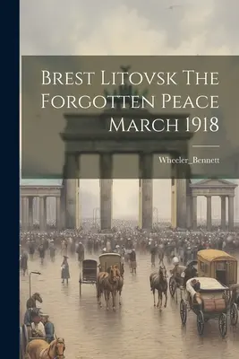 Brest Litovsk Pacea uitată martie 1918 - Brest Litovsk The Forgotten Peace March 1918