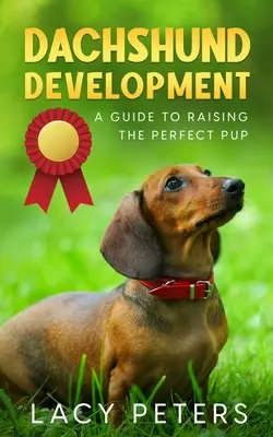 Dachshund Development: Un ghid pentru creșterea cățelului perfect - Dachshund Development: A Guide to Raising the Perfect Pup