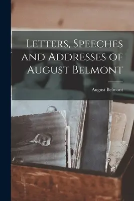 Scrisori, discursuri și alocuțiuni ale lui August Belmont - Letters, Speeches and Addresses of August Belmont
