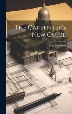 Noul ghid al tâmplarului - The Carpenter's New Guide