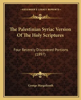 Versiunea siriacă palestiniană a Sfintei Scripturi: Four Recently Discovered Portions (1897) - The Palestinian Syriac Version Of The Holy Scriptures: Four Recently Discovered Portions (1897)