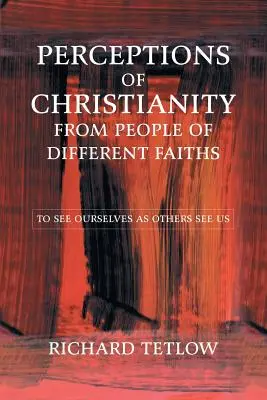 Percepții ale creștinismului de la oameni de credințe diferite: Să ne vedem pe noi înșine așa cum ne văd alții - Perceptions of Christianity from People of Different Faiths: To See Ourselves as Others See Us