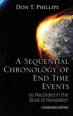 O cronologie secvențială a evenimentelor din timpul sfârșitului, așa cum sunt consemnate în Cartea Apocalipsei - ediție condensată - A Sequential Chronology Of End Time Events as Recorded in the Book of Revelation - Condensed Edition
