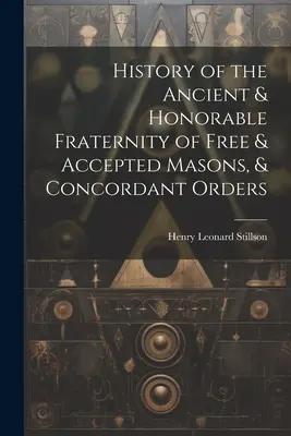 Istoria Fraternității Antice și Onorabile a Masonilor Liberi și Acceptați și Ordinele Concordante - History of the Ancient & Honorable Fraternity of Free & Accepted Masons, & Concordant Orders