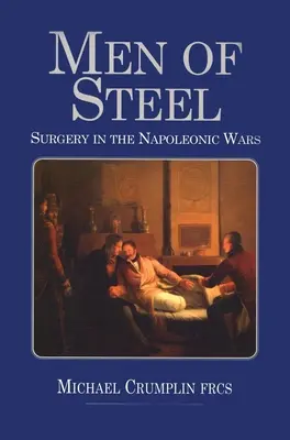 Oameni de oțel: Chirurgia în războaiele napoleoniene - Men of Steel: Surgery in the Napoleonic Wars