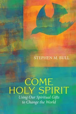 Vino, Duhule Sfânt: Folosirea darurilor noastre spirituale pentru a schimba lumea - Come Holy Spirit: Using Our Spiritual Gifts to Change the World