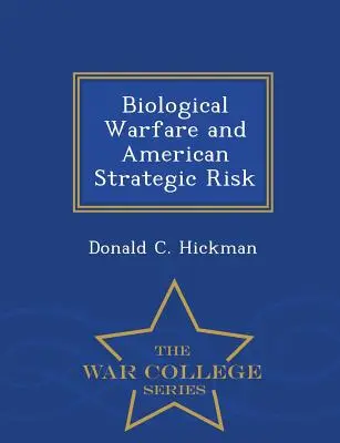 Războiul biologic și riscul strategic american - War College Series - Biological Warfare and American Strategic Risk - War College Series