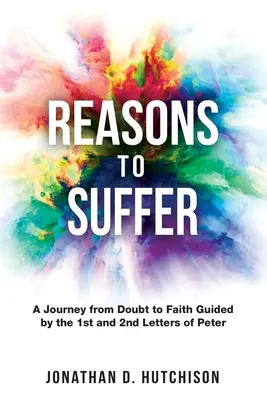 Motive pentru a suferi: A Journey from Doubt to Faith Guided by the 1st and 2nd Letters of Peter (O călătorie de la îndoială la credință ghidată de prima și a doua scrisoare a lui Petru) - Reasons to Suffer: A Journey from Doubt to Faith Guided by the 1st and 2nd Letters of Peter
