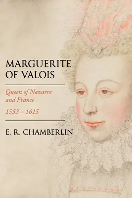 Marguerite de Valois: regină a Navarrei și a Franței, 1553-1615 - Marguerite of Valois: Queen of Navarre and France, 1553-1615