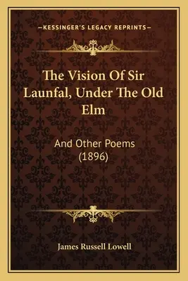 Viziunea lui Sir Launfal, Sub ulmul bătrân: And Other Poems (1896) - The Vision Of Sir Launfal, Under The Old Elm: And Other Poems (1896)