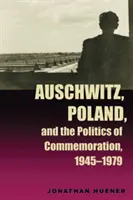 Auschwitz, Polonia și politica de comemorare, 1945-1979 - Auschwitz, Poland, and the Politics of Commemoration, 1945-1979