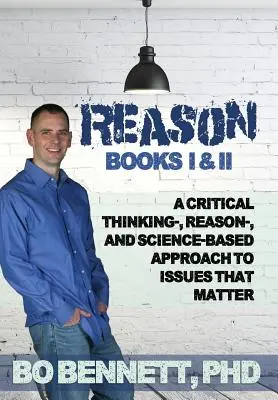 Reason: Books I & II: O abordare bazată pe gândire critică, rațiune și știință a problemelor care contează: A Critical Thinking-, Reason-, and Science-based Approach to Issues That Matter - Reason: Books I & II: A Critical Thinking-, Reason-, and Science-based Approach to Issues That Matter