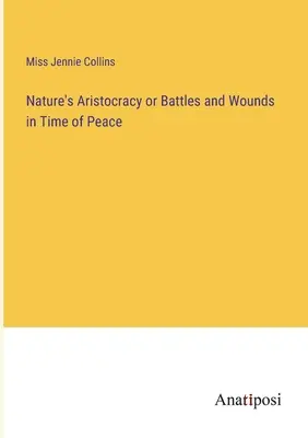 Aristocrația naturii sau Bătălii și răni în timp de pace - Nature's Aristocracy or Battles and Wounds in Time of Peace