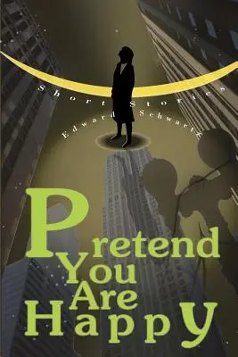 Prefă-te că ești fericit: Povestiri scurte - Pretend You Are Happy: Short stories