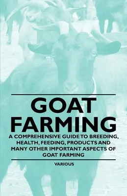 Creșterea caprelor - un ghid cuprinzător privind creșterea, sănătatea, hrănirea, produsele și multe alte aspecte importante ale creșterii caprelor - Goat Farming - A Comprehensive Guide to Breeding, Health, Feeding, Products and Many Other Important Aspects of Goat Farming