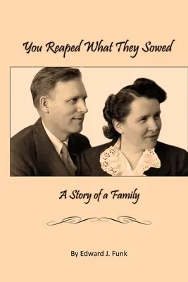Recoltezi ceea ce au semănat: Povestea unei familii - You Reap What They Sowed: A Story of a Family