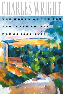 Lumea celor zece mii de lucruri: Poeme 1980-1990 - The World of the Ten Thousand Things: Poems 1980-1990