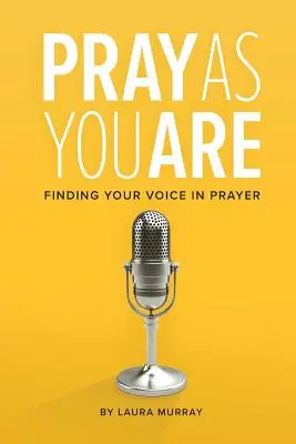 Pray As You Are: Găsirea vocii tale în rugăciune - Pray As You Are: Finding Your Voice in Prayer