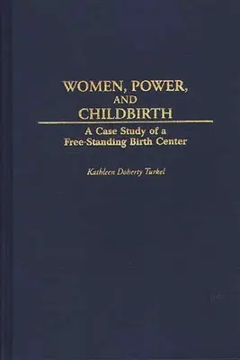 Femeile, puterea și nașterea: Un studiu de caz al unui centru de nașteri independent - Women, Power, and Childbirth: A Case Study of a Free-Standing Birth Center