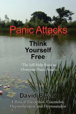 Atacuri de panică Think Yourself Free: The Self-Help Book to Overcome Panic Attacks - Panic Attacks Think Yourself Free: The Self-Help Book to Overcome Panic Attacks