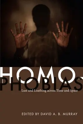 Homofobii: Pofta și dezgustul în timp și spațiu - Homophobias: Lust and Loathing across Time and Space